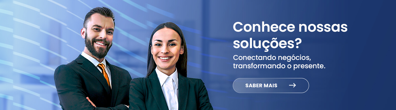 Conhece nossas soluções? Conectando negócios, transformando o presente. Clique aqui para saber mais.