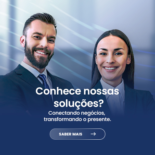 Conhece nossas soluções? Conectando negócios, transformando o presente. Clique aqui para saber mais.