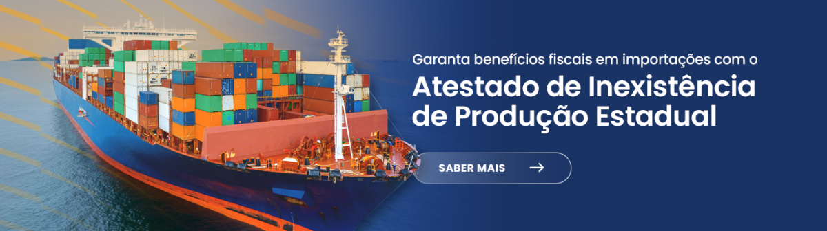 Garanta benefícios fiscais em importações com o Atestado de Inexistência de Produção Estadual